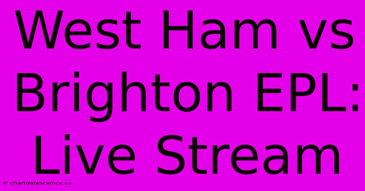 West Ham Vs Brighton EPL: Live Stream