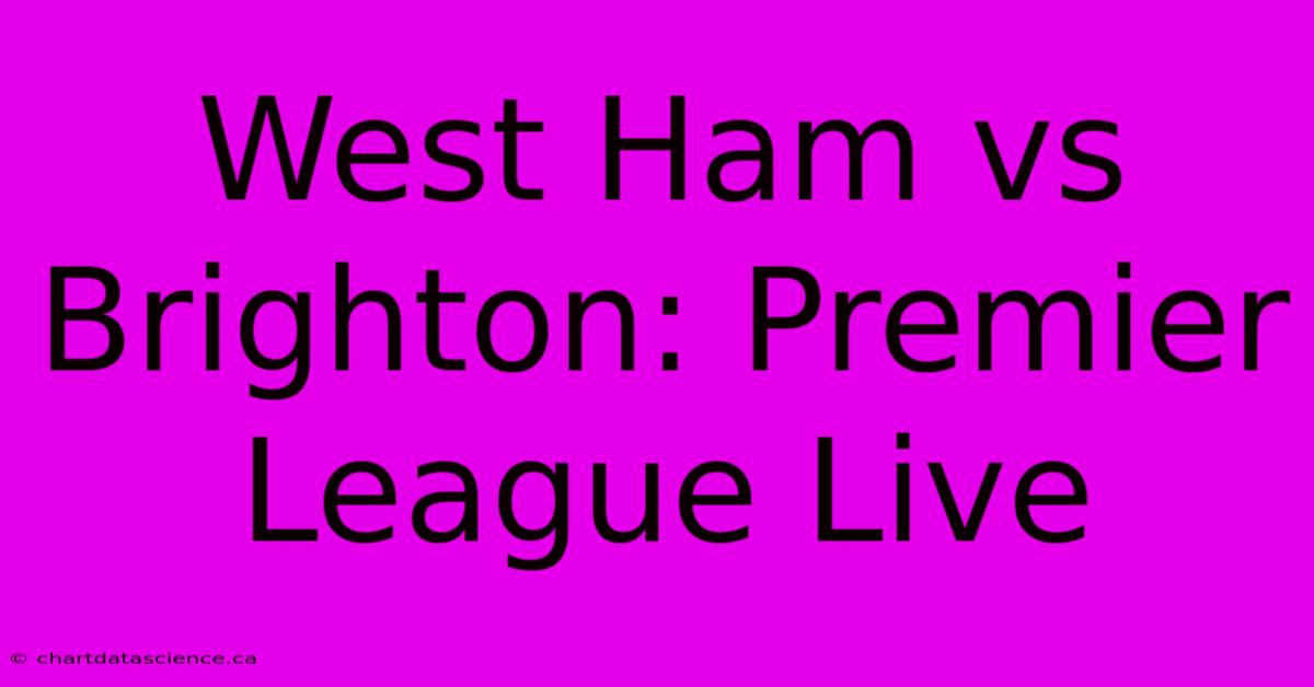 West Ham Vs Brighton: Premier League Live