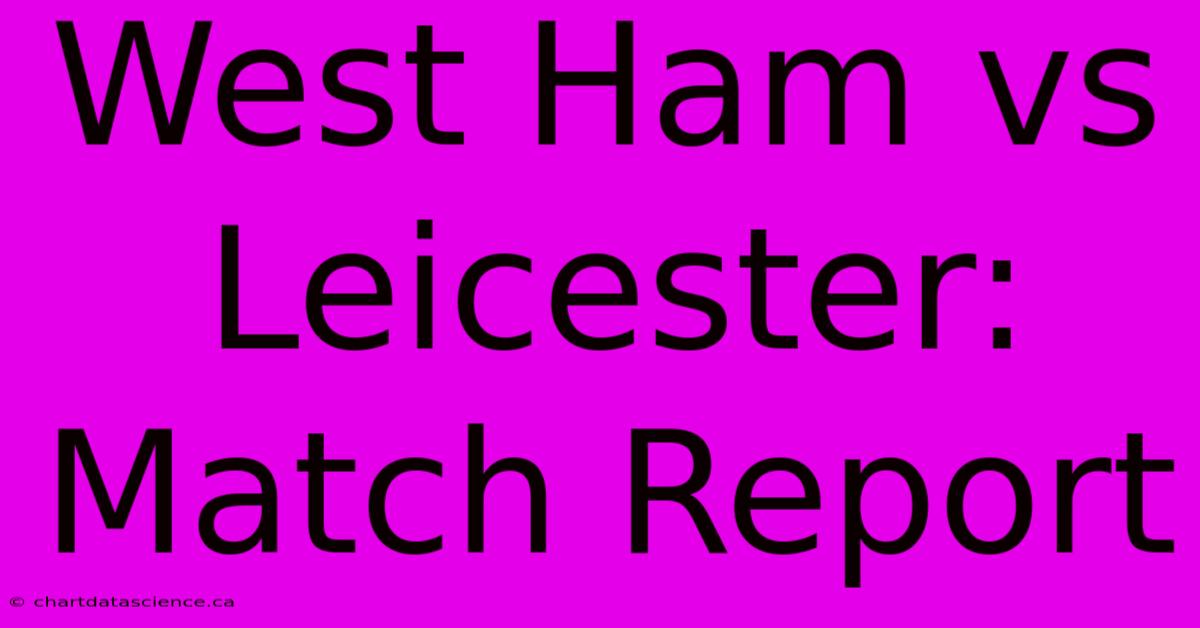 West Ham Vs Leicester: Match Report