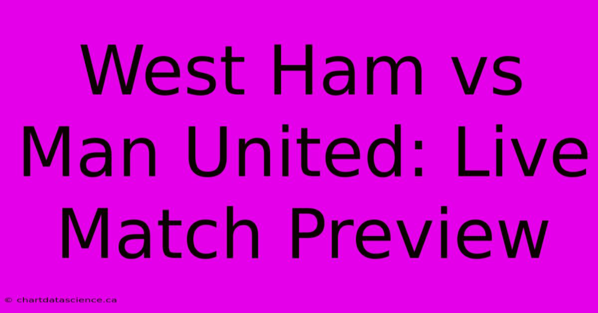 West Ham Vs Man United: Live Match Preview