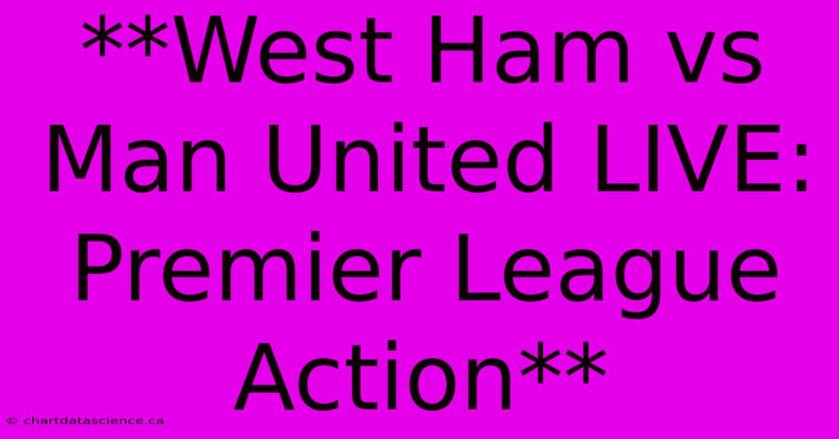 **West Ham Vs Man United LIVE: Premier League Action**