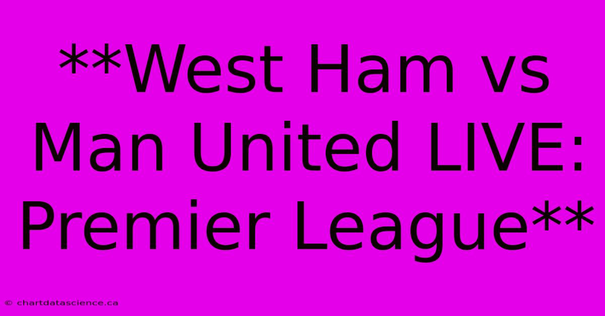 **West Ham Vs Man United LIVE: Premier League**