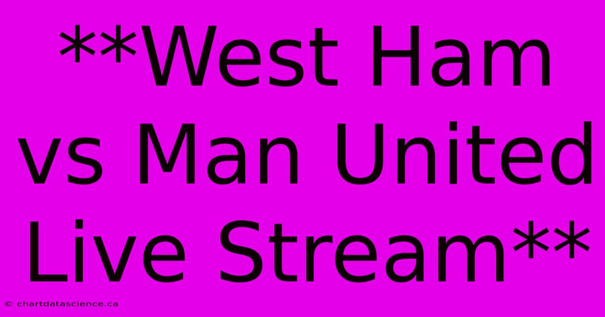 **West Ham Vs Man United Live Stream**