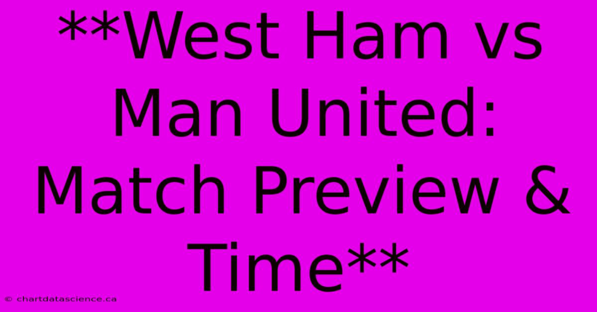 **West Ham Vs Man United: Match Preview & Time** 