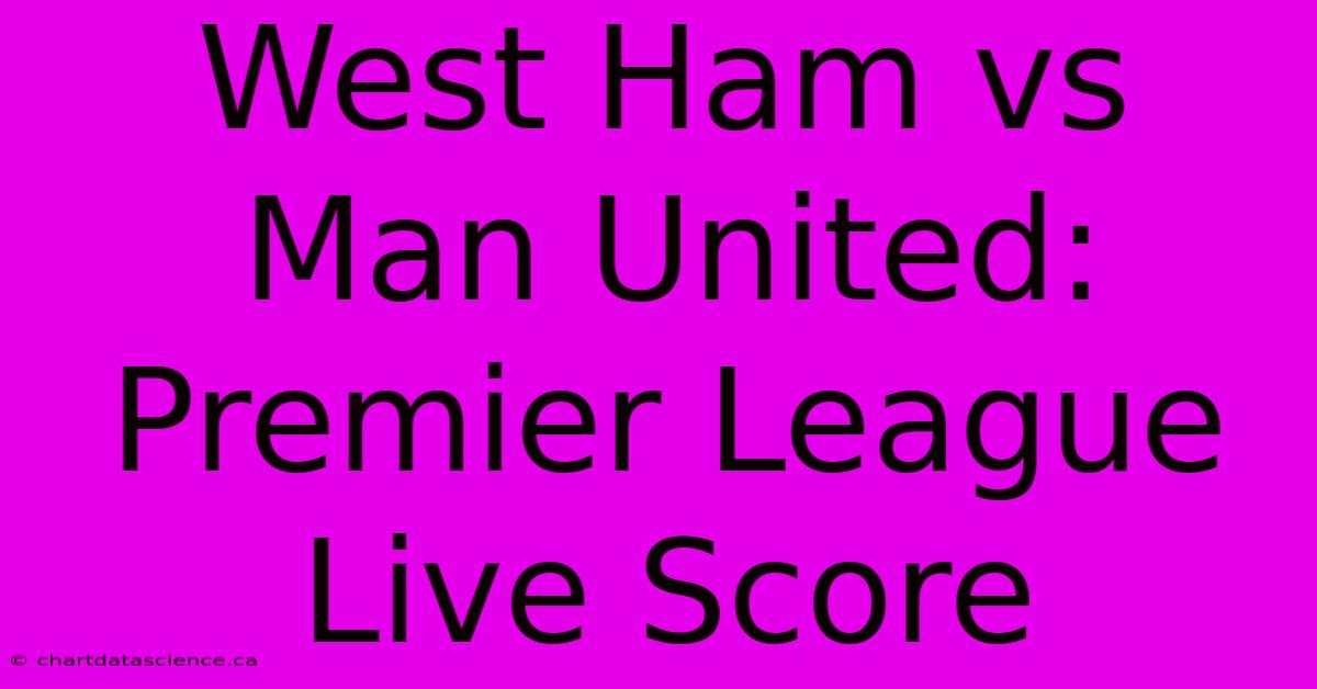 West Ham Vs Man United: Premier League Live Score