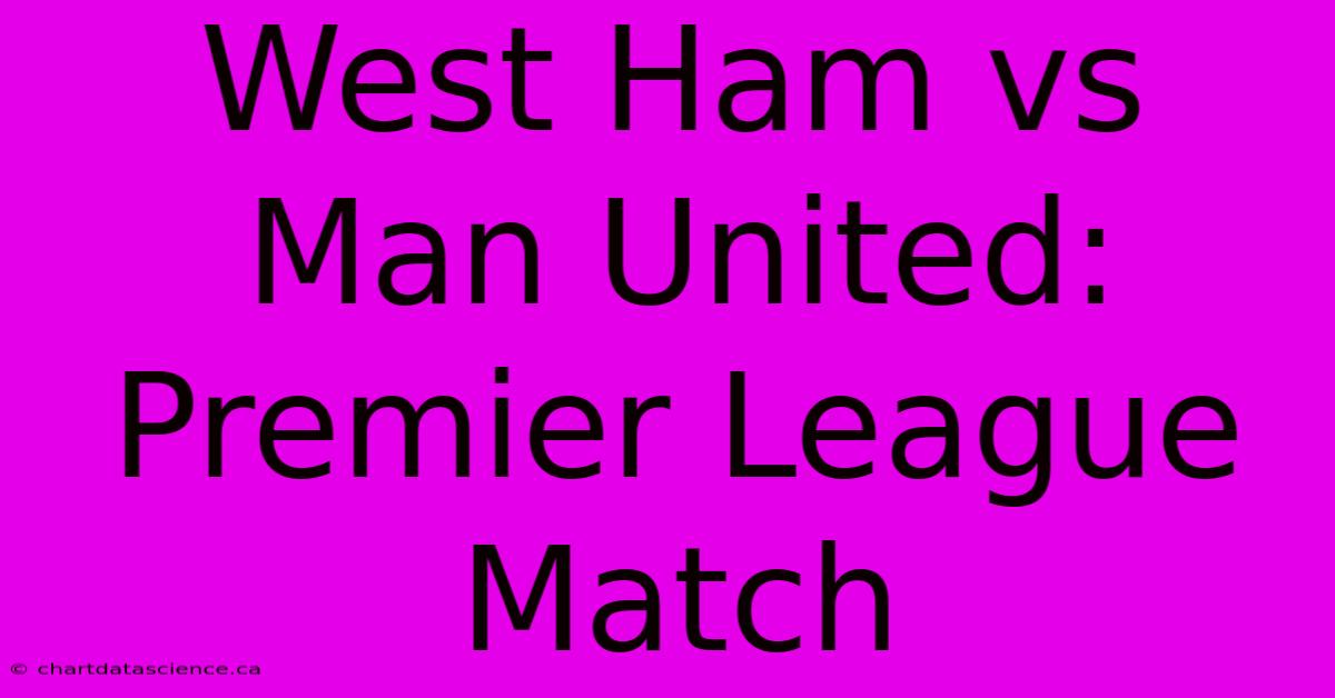 West Ham Vs Man United: Premier League Match