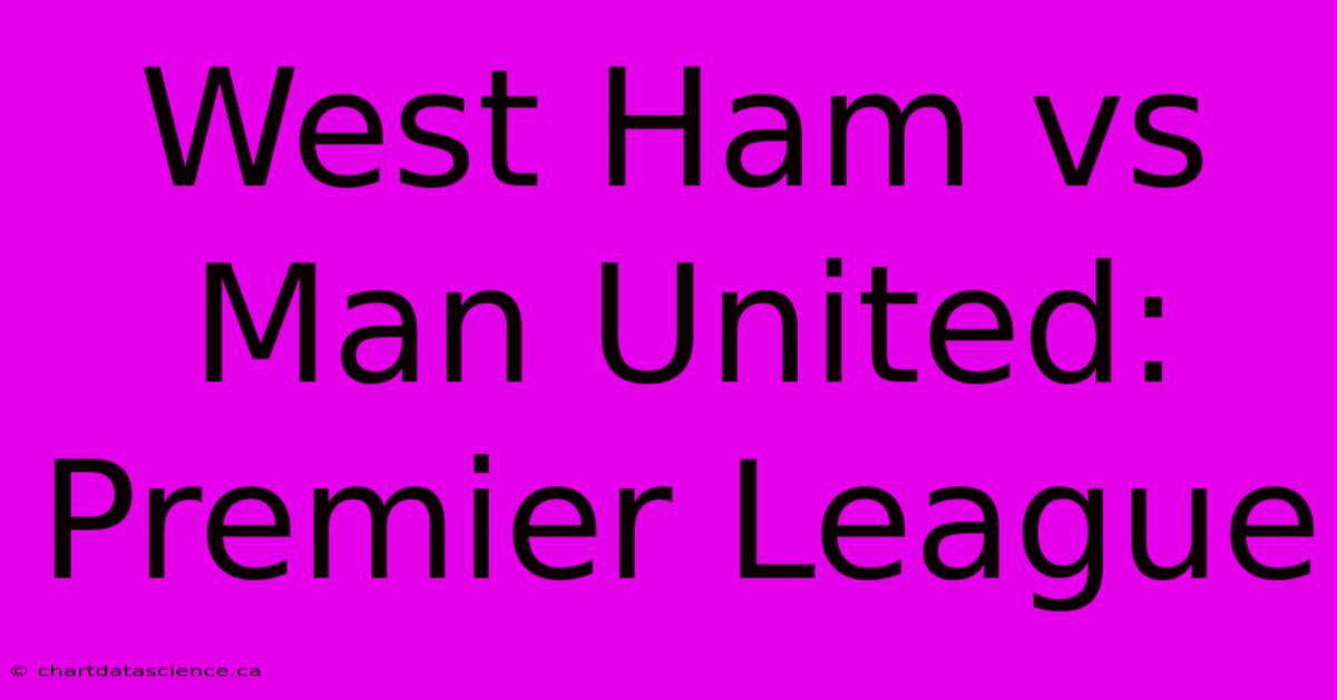 West Ham Vs Man United: Premier League