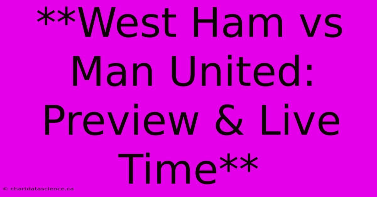 **West Ham Vs Man United: Preview & Live Time** 