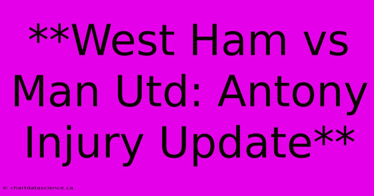 **West Ham Vs Man Utd: Antony Injury Update**