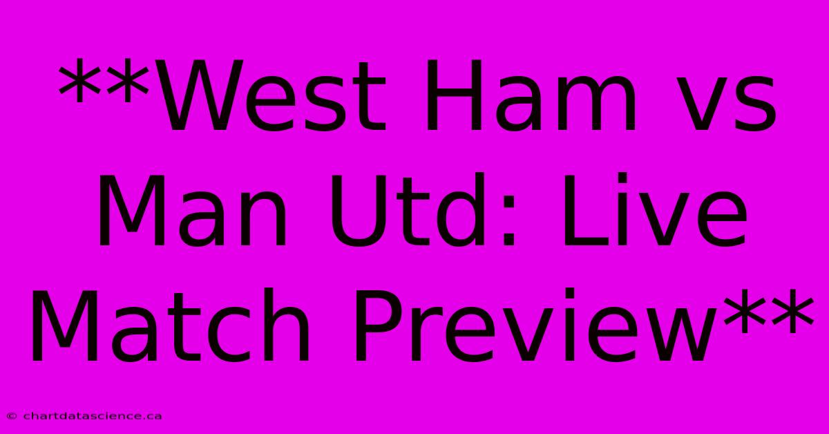 **West Ham Vs Man Utd: Live Match Preview**