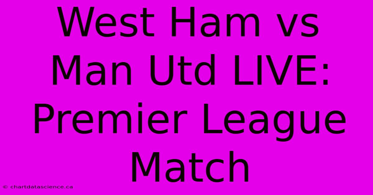 West Ham Vs Man Utd LIVE: Premier League Match