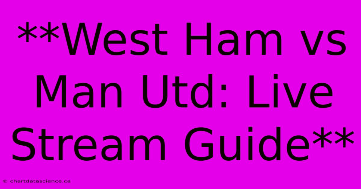 **West Ham Vs Man Utd: Live Stream Guide**