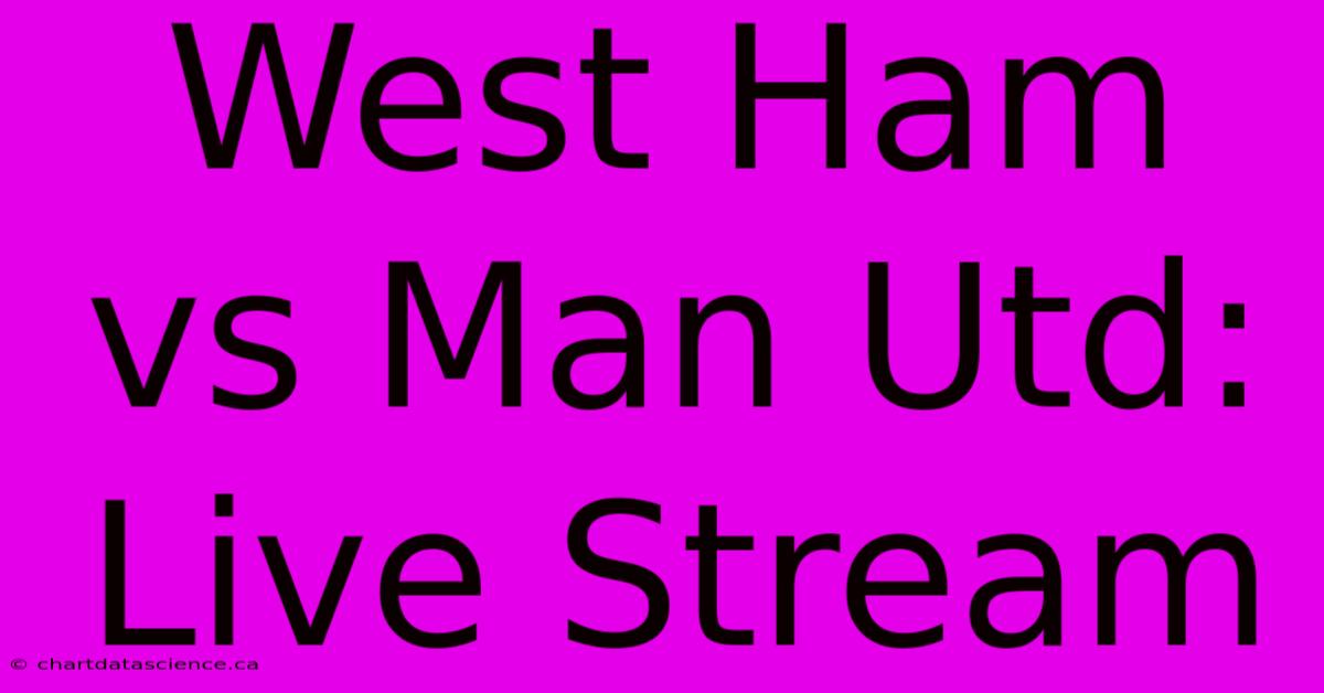 West Ham Vs Man Utd: Live Stream