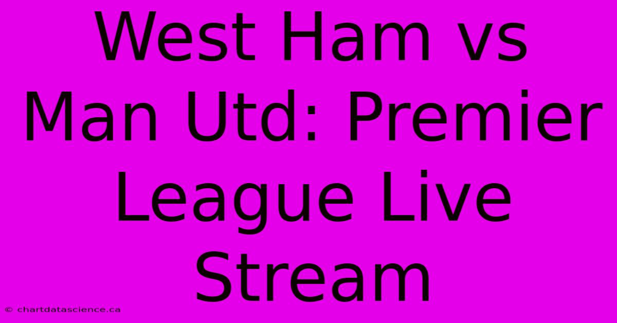 West Ham Vs Man Utd: Premier League Live Stream