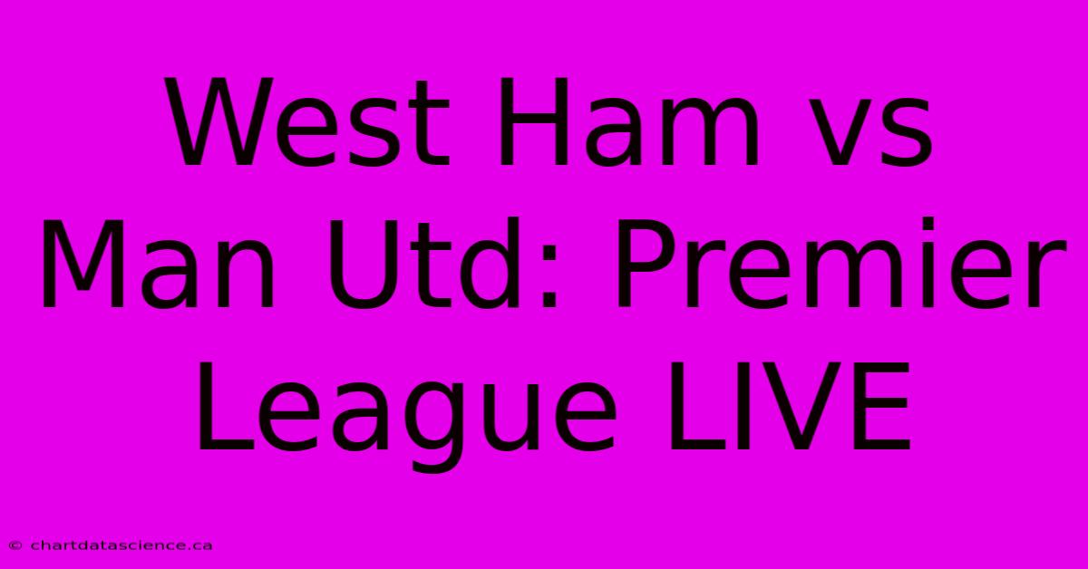 West Ham Vs Man Utd: Premier League LIVE 