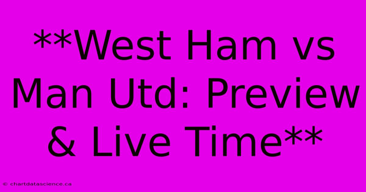 **West Ham Vs Man Utd: Preview & Live Time**