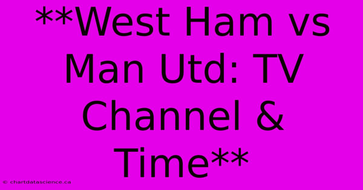 **West Ham Vs Man Utd: TV Channel & Time**