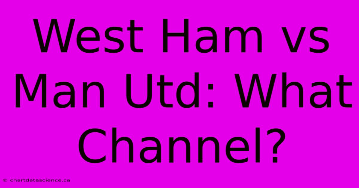 West Ham Vs Man Utd: What Channel?