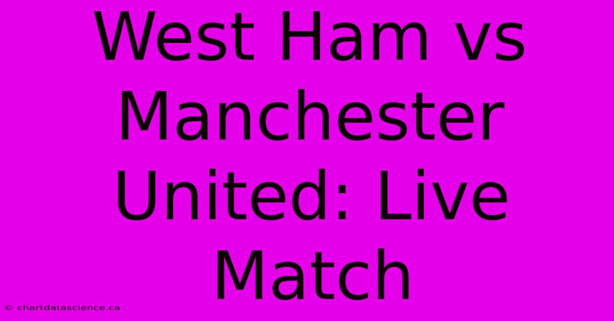 West Ham Vs Manchester United: Live Match