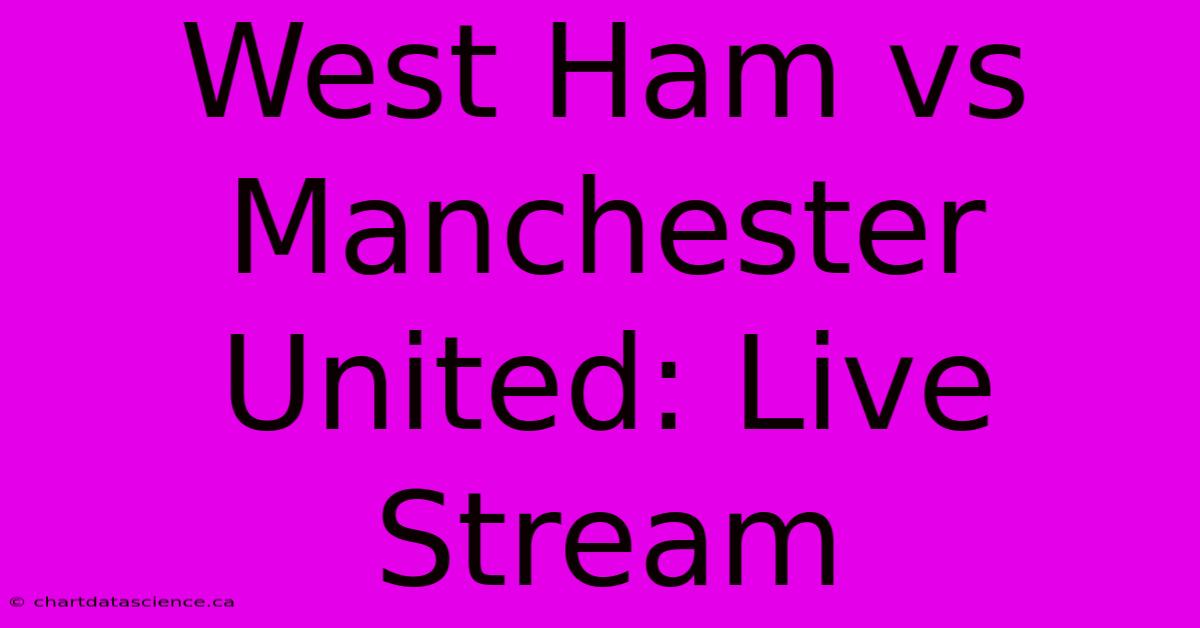 West Ham Vs Manchester United: Live Stream