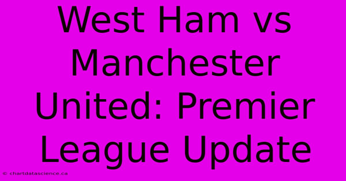 West Ham Vs Manchester United: Premier League Update