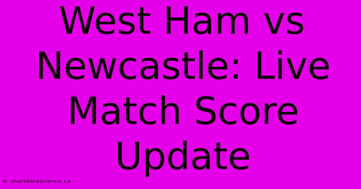 West Ham Vs Newcastle: Live Match Score Update