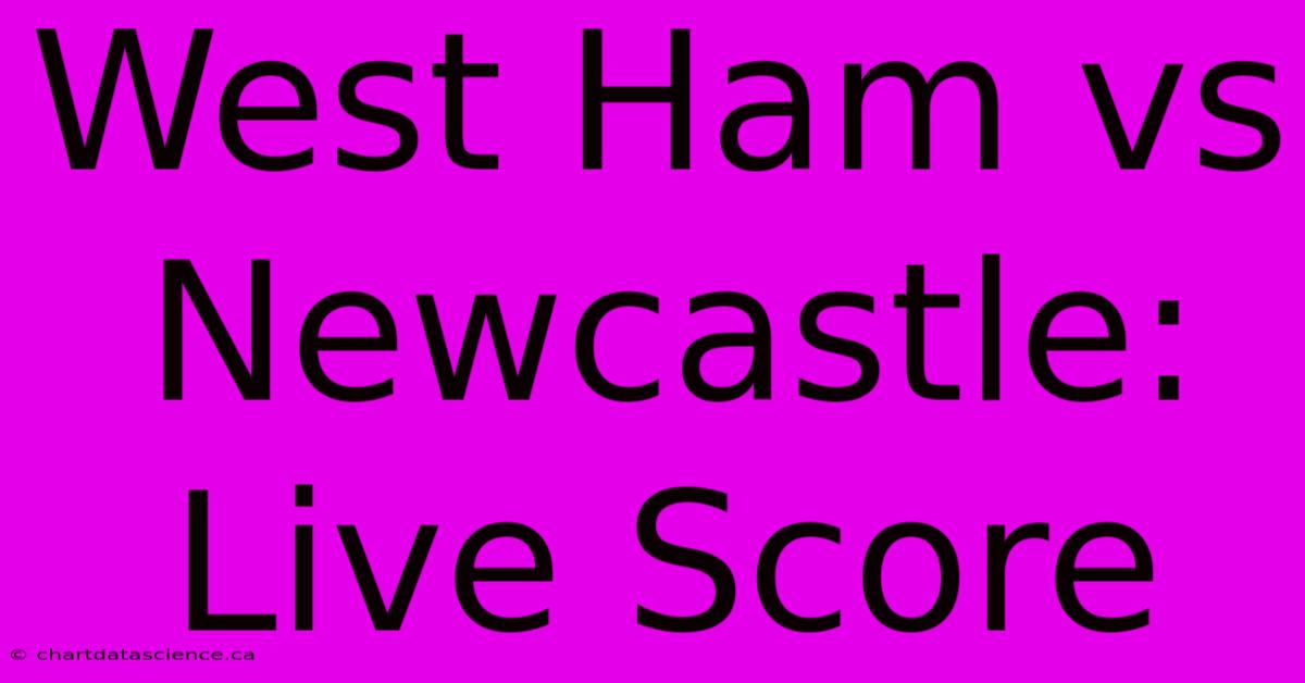 West Ham Vs Newcastle: Live Score