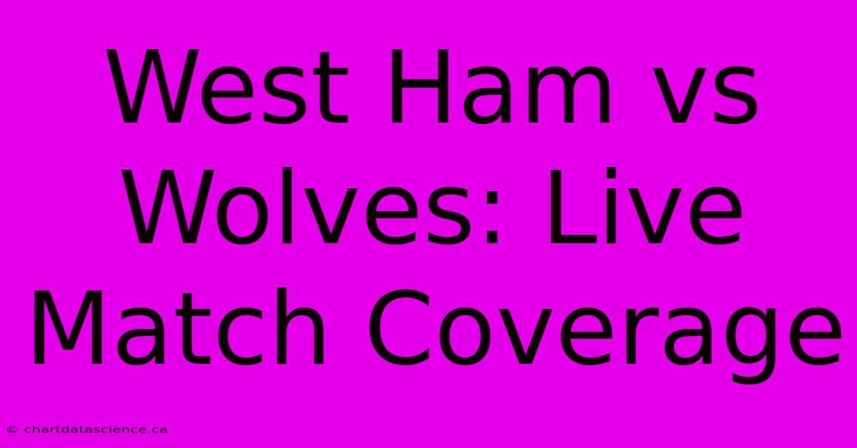 West Ham Vs Wolves: Live Match Coverage