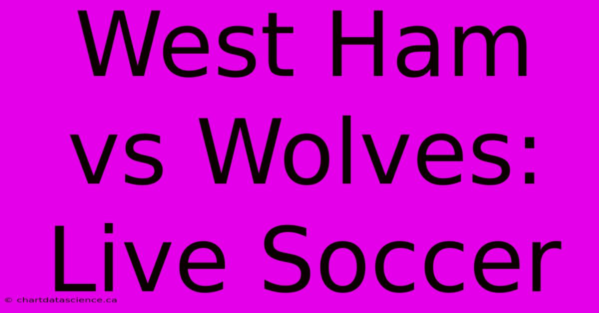 West Ham Vs Wolves: Live Soccer