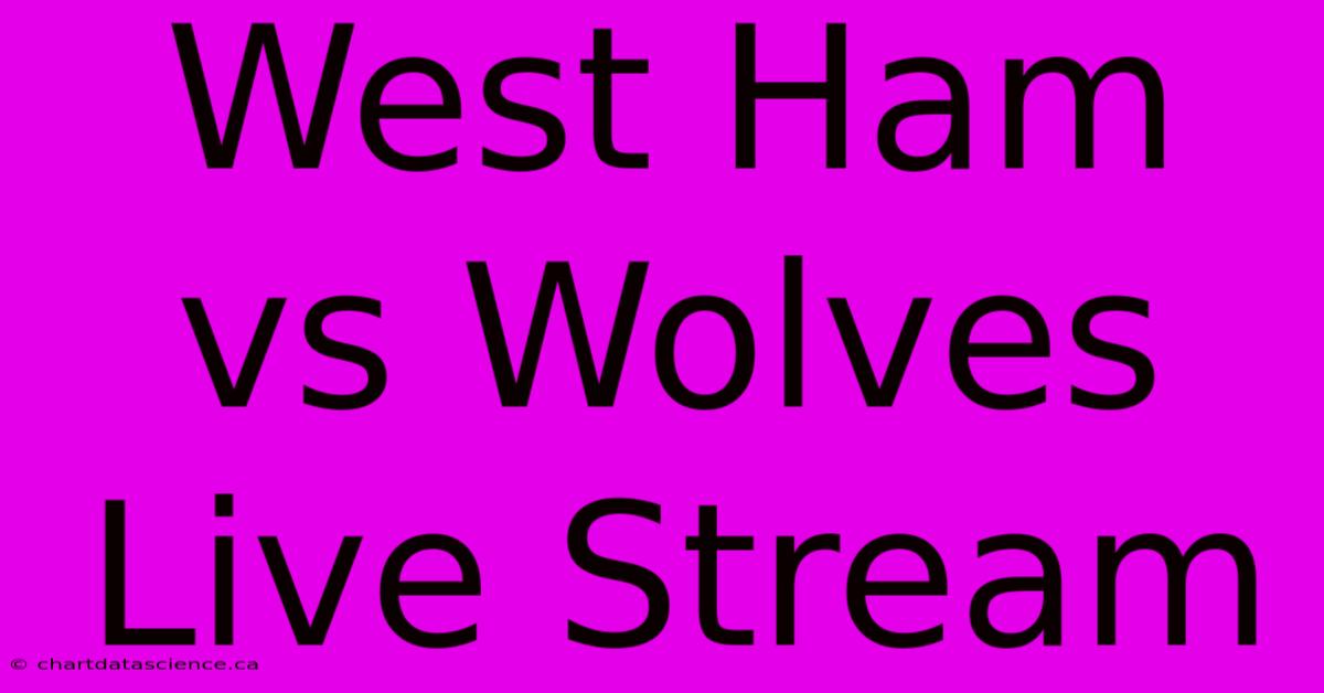 West Ham Vs Wolves Live Stream