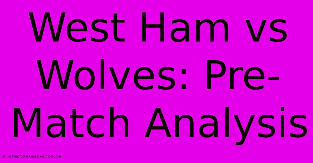 West Ham Vs Wolves: Pre-Match Analysis