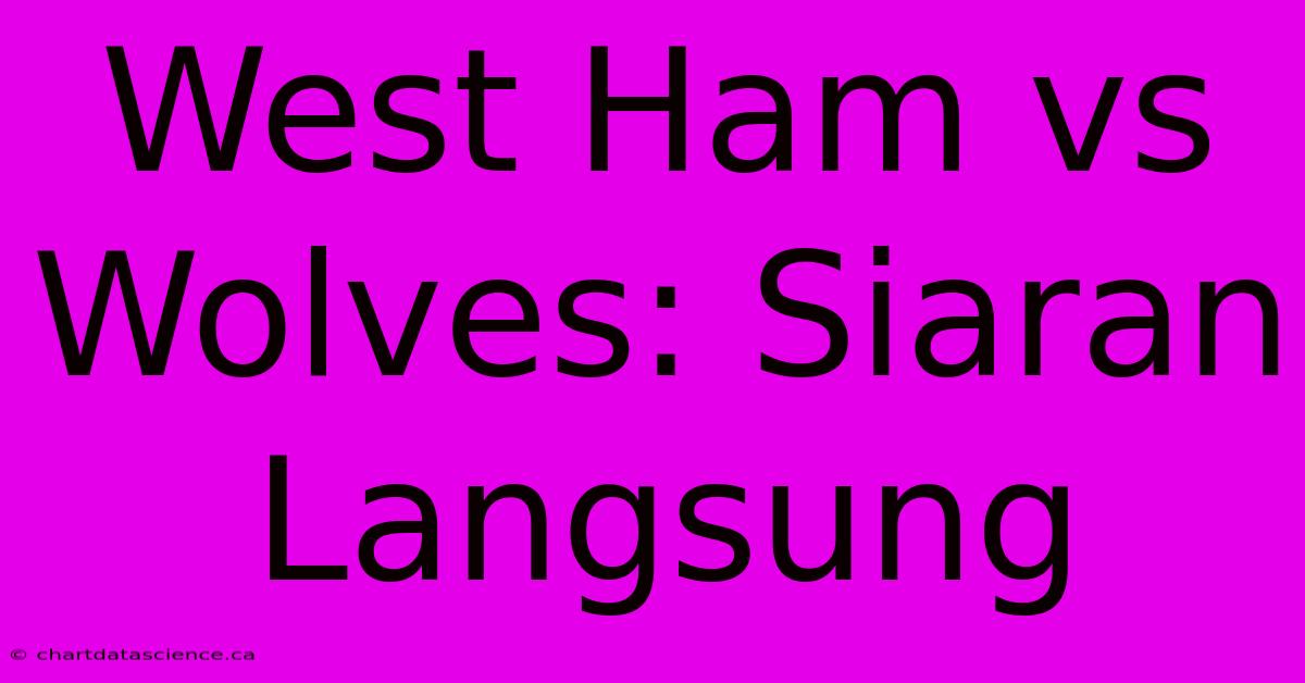 West Ham Vs Wolves: Siaran Langsung