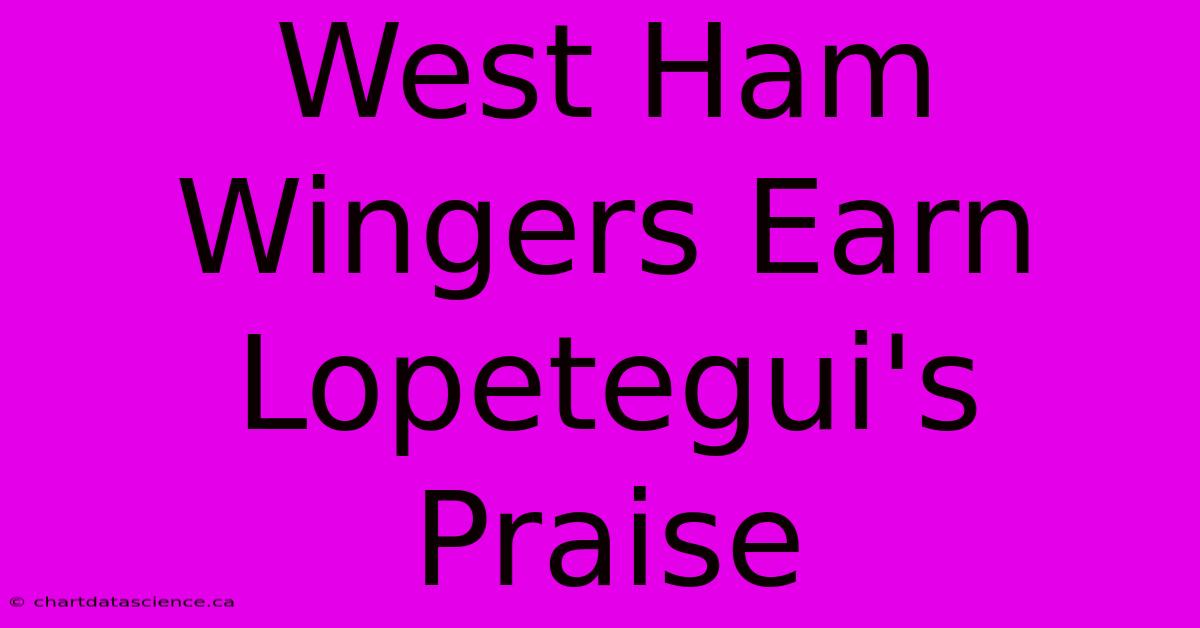 West Ham Wingers Earn Lopetegui's Praise