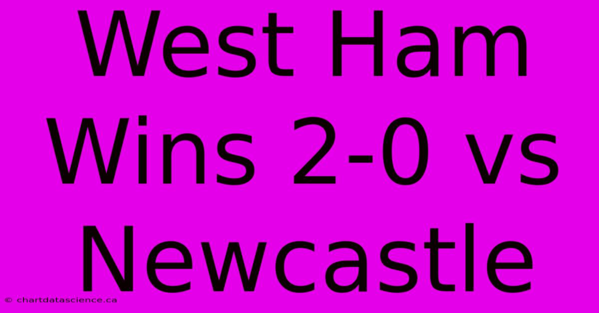 West Ham Wins 2-0 Vs Newcastle