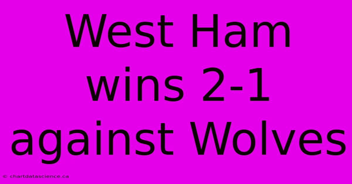 West Ham Wins 2-1 Against Wolves