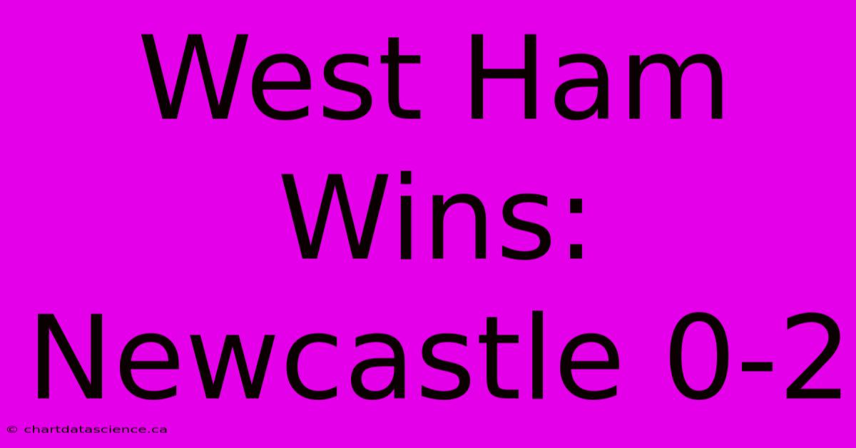 West Ham Wins: Newcastle 0-2