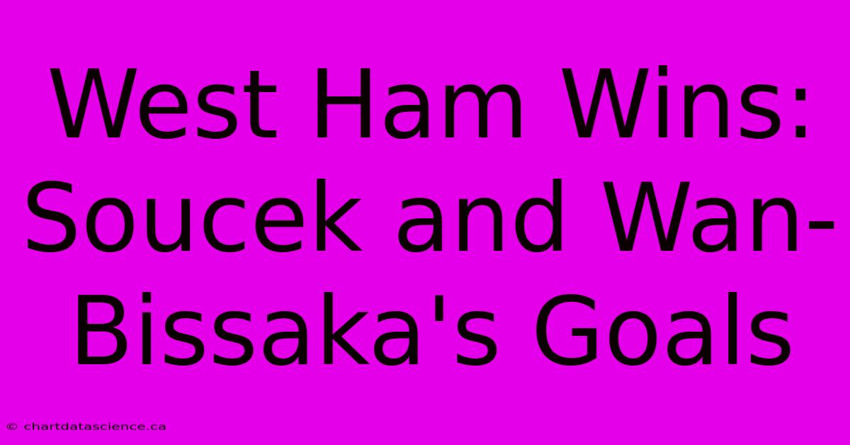 West Ham Wins: Soucek And Wan-Bissaka's Goals