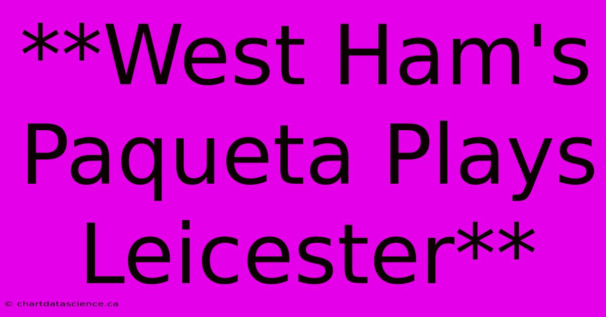 **West Ham's Paqueta Plays Leicester**