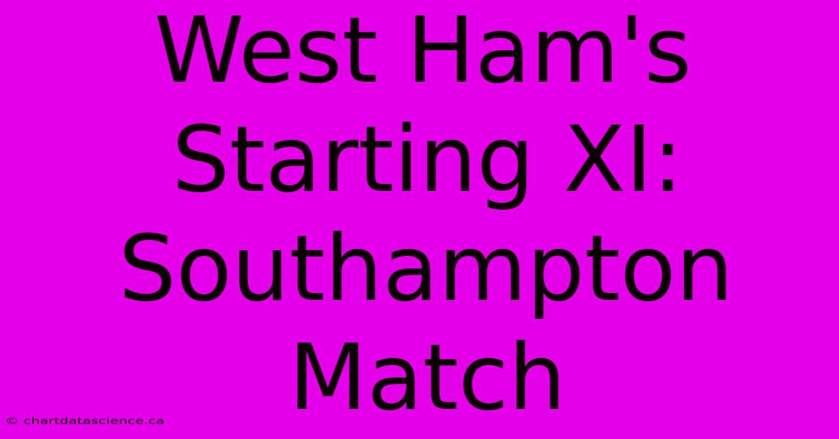 West Ham's Starting XI: Southampton Match