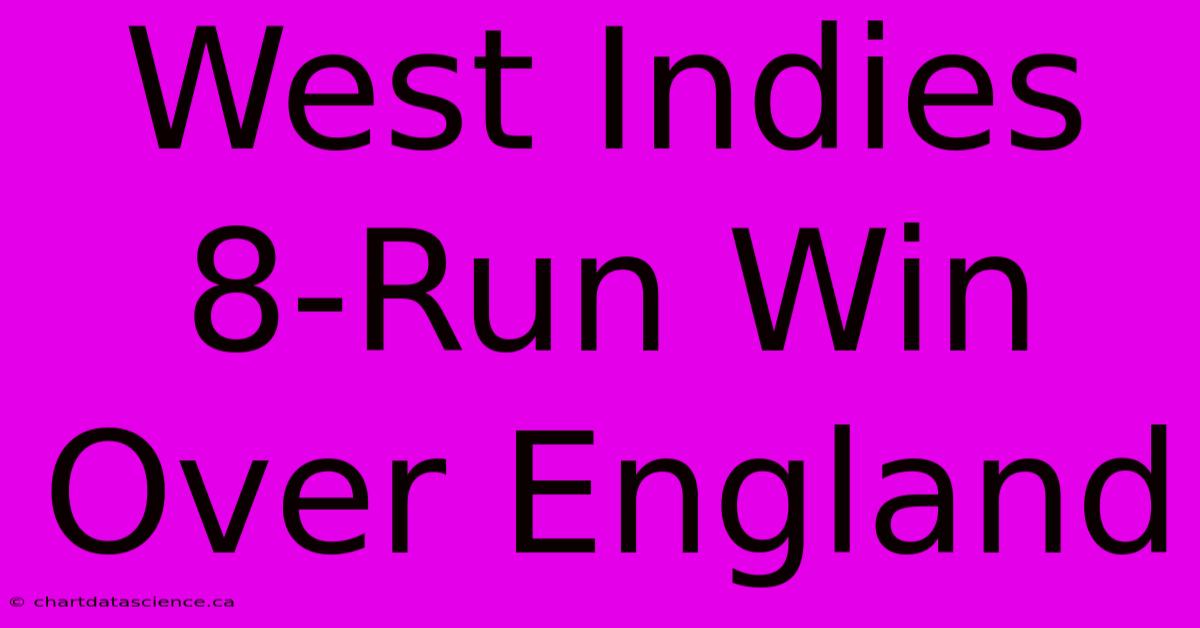 West Indies 8-Run Win Over England 