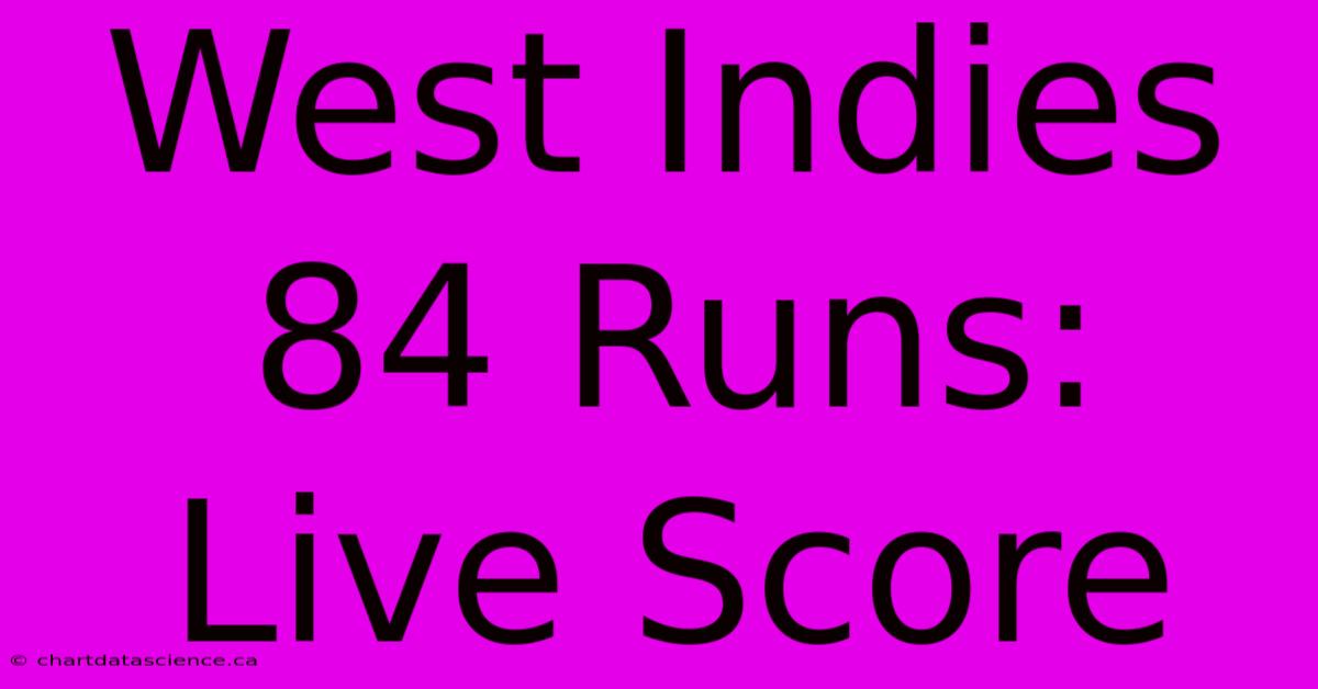 West Indies 84 Runs: Live Score