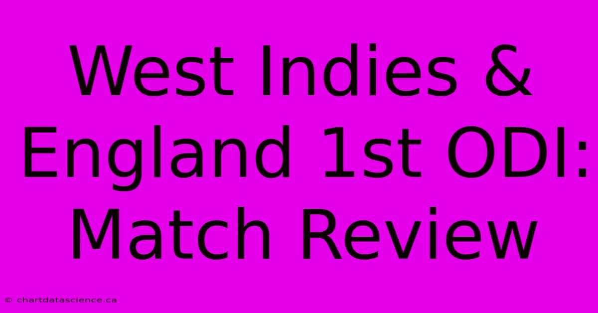 West Indies & England 1st ODI: Match Review