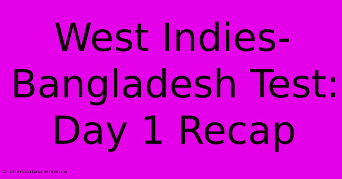 West Indies-Bangladesh Test: Day 1 Recap