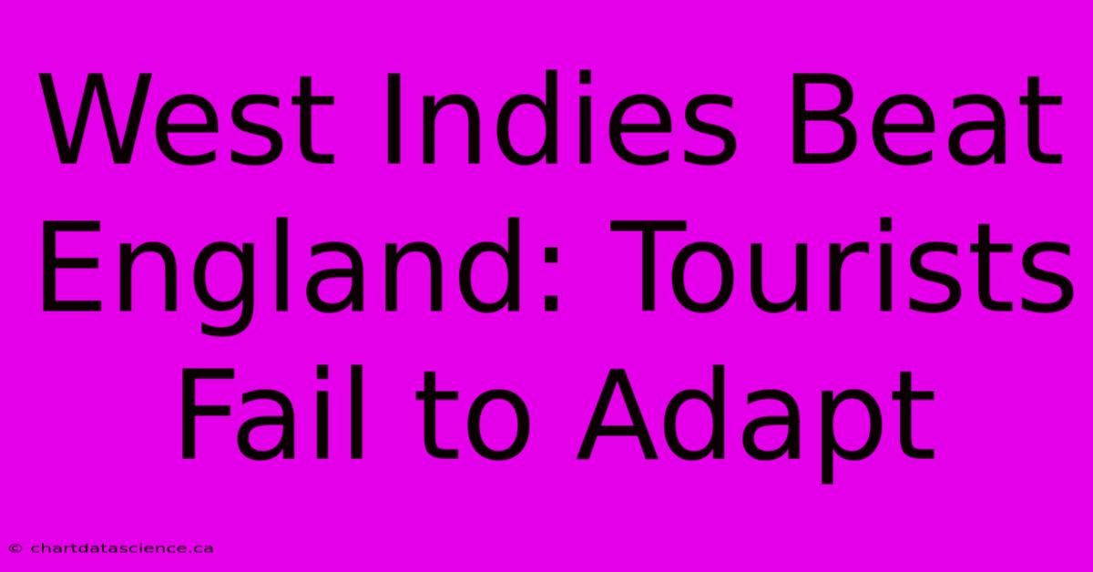 West Indies Beat England: Tourists Fail To Adapt