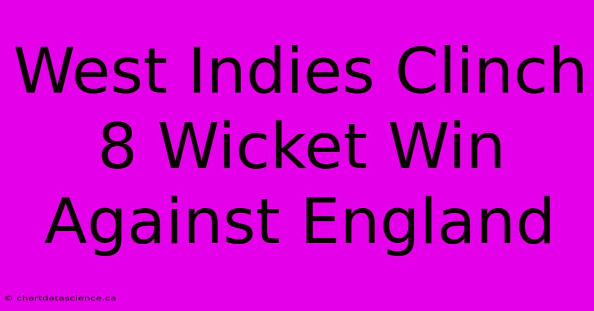 West Indies Clinch 8 Wicket Win Against England