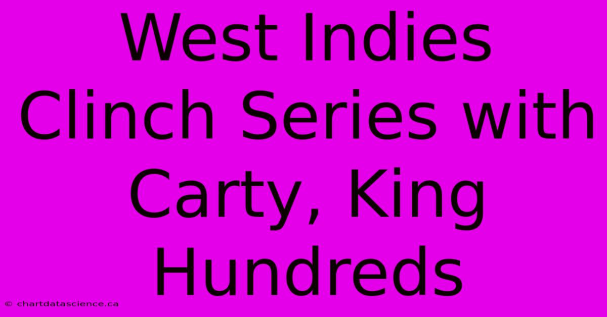 West Indies Clinch Series With Carty, King Hundreds