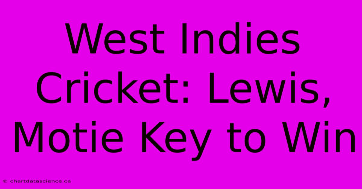 West Indies Cricket: Lewis, Motie Key To Win 