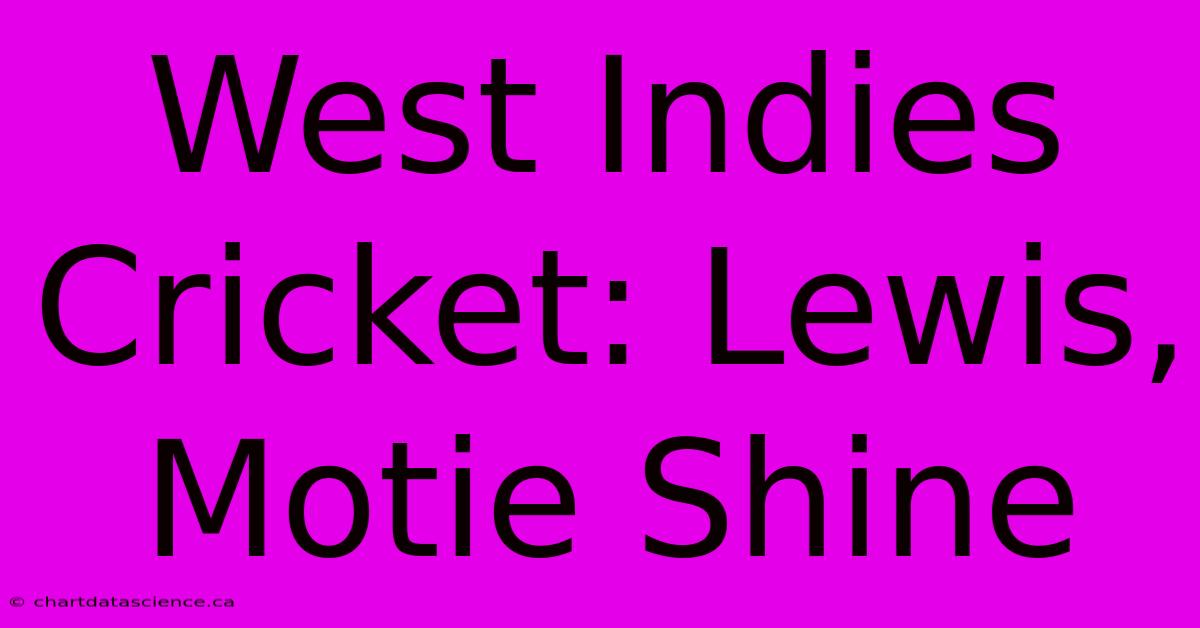 West Indies Cricket: Lewis, Motie Shine