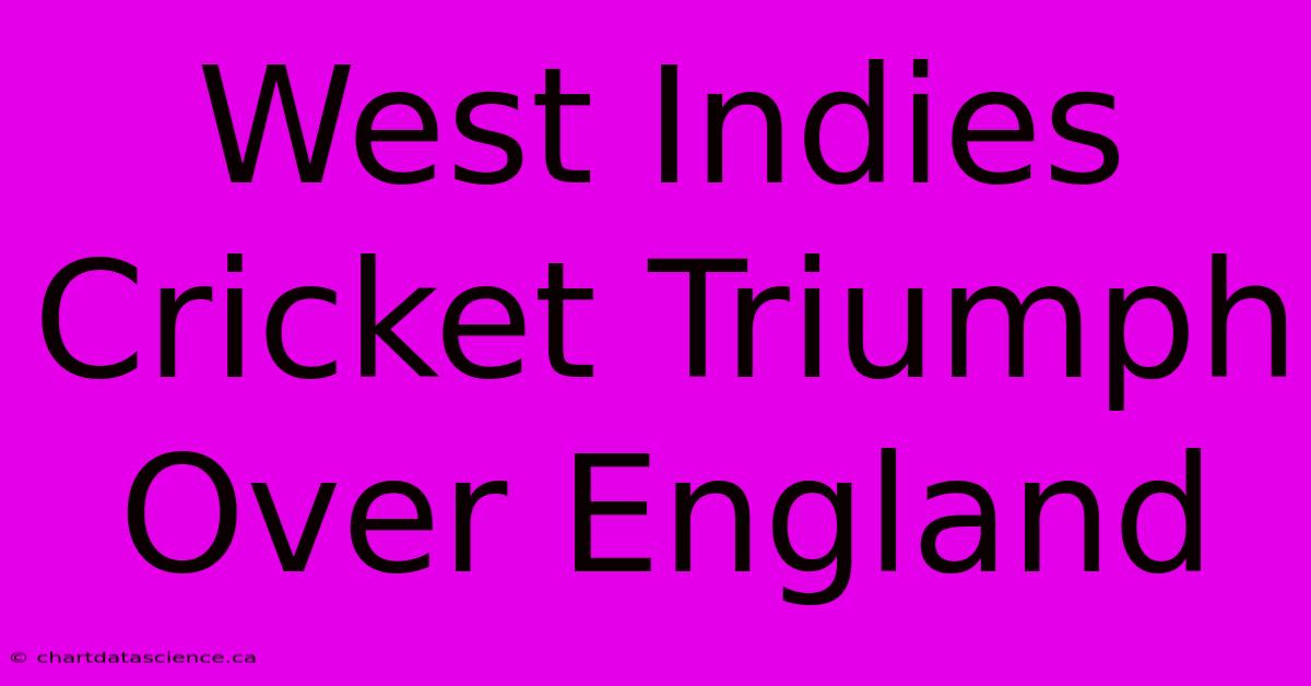 West Indies Cricket Triumph Over England