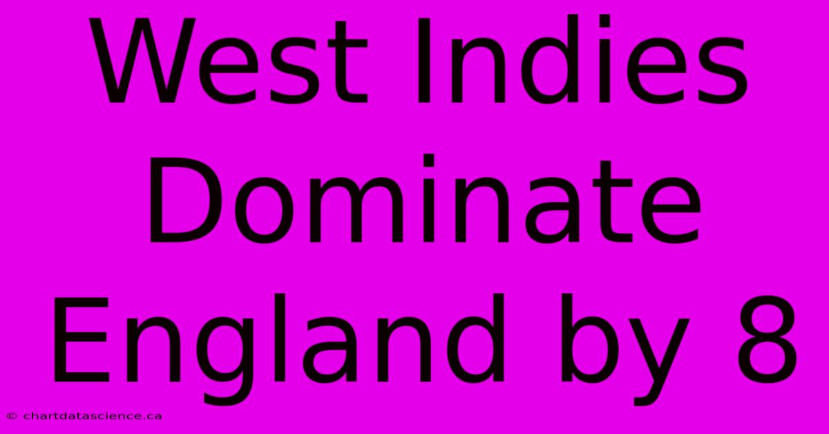 West Indies Dominate England By 8